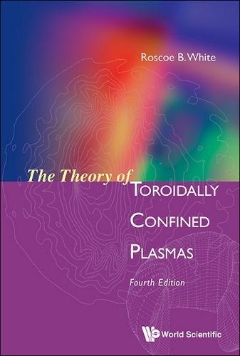 Theory Of Toroidally Confined Plasmas, The (Fourth Edition)  by Roscoe B White (Princeton Plasma Physics Laboratoy, Usa) at Abbey's Bookshop, 