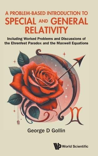 A Problem-based Introduction To Special And General Relativity: Including Worked Problems And Discussions Of The Ehrenfest Paradox And The Maxwell Equations  by George D Gollin (University Of Illinois At Champaign-urbana, Usa) at Abbey's Bookshop, 