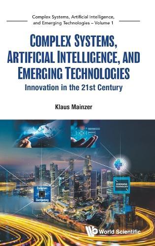 Complex Systems, Artificial Intelligence, And Emerging Technologies: Innovation In The 21st Century  by Klaus Mainzer (Technical University Of Munich, Germany) at Abbey's Bookshop, 