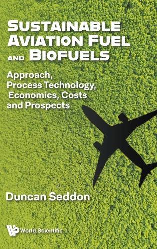 Sustainable Aviation Fuel And Biofuels: Approach, Process Technology, Economics, Costs And Prospects  by Duncan Seddon (Duncan Seddon & Associates Pty. Ltd, Australia) at Abbey's Bookshop, 