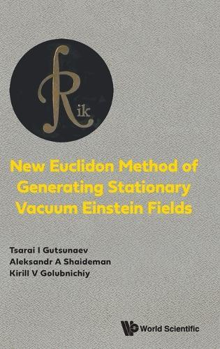 New Euclidon Method Of Generating Stationary Vacuum Einstein Fields  by Tsarai I Gutsunaev (Peoples' Friendship University Of Russia, Russia) at Abbey's Bookshop, 