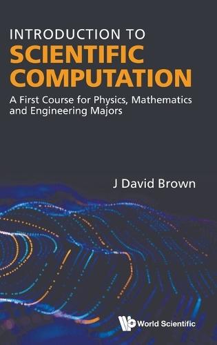 Introduction To Scientific Computation: A First Course For Physics, Mathematics And Engineering Majors  by John David Brown (North Carolina State Univ, Usa) at Abbey's Bookshop, 