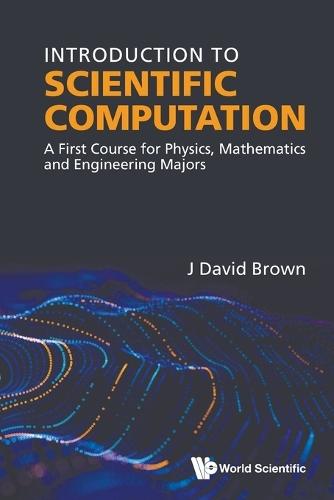 Introduction To Scientific Computation: A First Course For Physics, Mathematics And Engineering Majors  by John David Brown (North Carolina State Univ, Usa) at Abbey's Bookshop, 