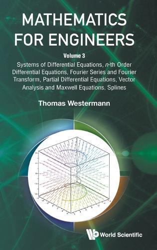 Mathematics For Engineers - Volume 3: Systems Of Differential Equations, N-th Order Differential Equations, Fourier Series And Fourier Transform, Partial Differential Equations, Vector Analysis And Maxwell Equations, Splines  by Thomas Westermann (University Of Applied Sciences Karisruhe, Germany) at Abbey's Bookshop, 