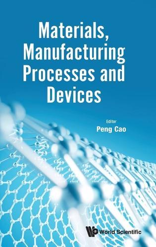 Materials, Manufacturing Processes And Devices  by Peng Cao (Univ Of Auckland, New Zealand) at Abbey's Bookshop, 