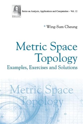 Metric Space Topology: Examples, Exercises And Solutions  by Wing-sum Cheung (The Univ Of Hong Kong, Hong Kong) at Abbey's Bookshop, 