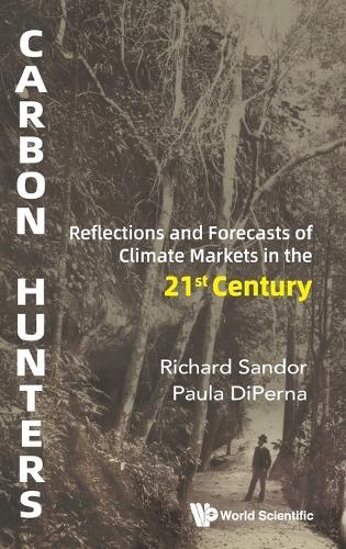 Carbon Hunters: Reflections And Forecasts Of Climate Markets In The 21st Century  by Richard L Sandor (Environmental Financial Products, Llc, Usa & University Of Chicago Law School, Usa) at Abbey's Bookshop, 