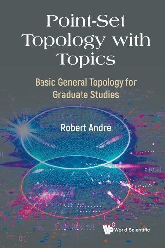 Point-set Topology With Topics: Basic General Topology For Graduate Studies  by Robert Andre (Univeristy Of Waterloo, Canada) at Abbey's Bookshop, 