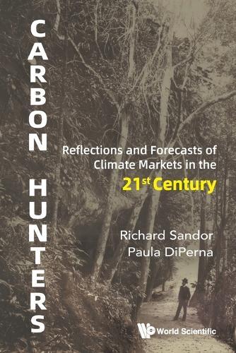 Carbon Hunters: Reflections And Forecasts Of Climate Markets In The 21st Century  by Richard L Sandor (Environmental Financial Products, Llc, Usa & University Of Chicago Law School, Usa) at Abbey's Bookshop, 