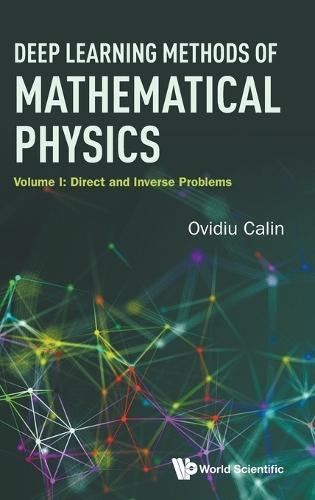 Deep Learning Methods Of Mathematical Physics - Volume I: Direct And Inverse Problems  by Ovidiu Calin (Eastern Michigan University, Usa) at Abbey's Bookshop, 