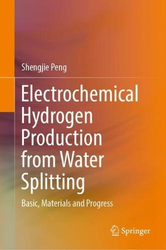 Electrochemical Hydrogen Production from Water Splitting: Basic, Materials and Progress  by Shengjie Peng at Abbey's Bookshop, 
