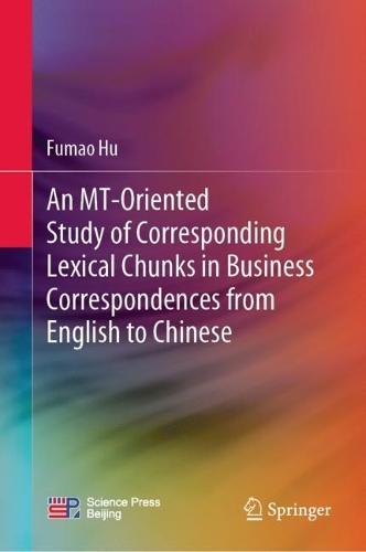 An MT-Oriented Study of Corresponding Lexical Chunks in Business Correspondences from English to Chinese  by Fumao Hu at Abbey's Bookshop, 