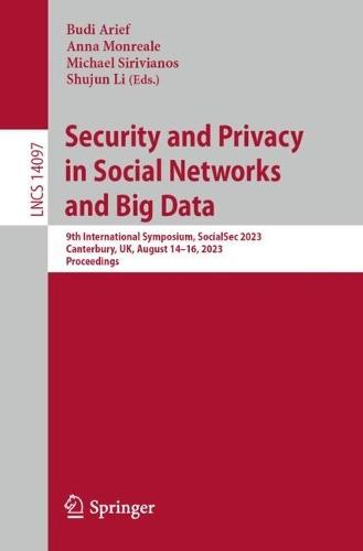 Security and Privacy in Social Networks and Big Data: 9th International Symposium, SocialSec 2023, Canterbury, UK, August 14–16, 2023, Proceedings  by Budi Arief at Abbey's Bookshop, 