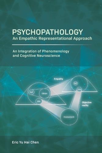 Psychopathology: An Empathic Representational Approach; An Integration of Phenomenology and Cognitive Neuroscience  by Eric Yu Hai Chen at Abbey's Bookshop, 