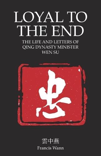 Loyal To The End: Wen Su and the Fall of the Qing Dynasty  by Francis Wann at Abbey's Bookshop, 