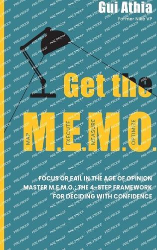 Get the M.E.M.O.: Focus or Fail in the Age of Opinion. Master M.E.M.O.: The 4-Step Framework for Deciding with Confidence  by Gui Athia at Abbey's Bookshop, 