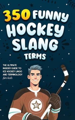 350 Funny Hockey Slang Terms: The Ultimate Insider Guide to Ice Hockey Lingo and Terminology for Kids  by Jamie Lindberg at Abbey's Bookshop, 