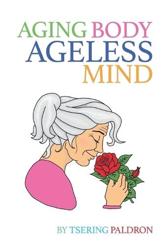 Aging Body, Ageless Mind: A Buddhist Guide for Growing Old with Dignity and Joy  by Tsering Paldron at Abbey's Bookshop, 