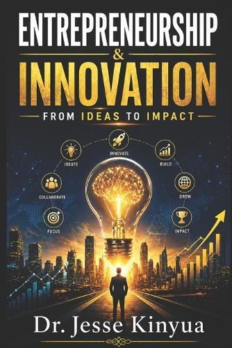Entrepreneurship and Innovation: From Ideas to Impact