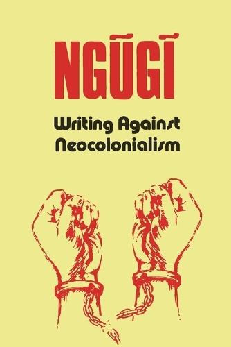 Writing Against Neocolonialism  by Ng&#361;g&#297; Wa Thiong'o at Abbey's Bookshop, 