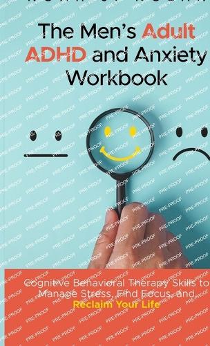 The Men's Adult ADHD and Anxiety Workbook: Cognitive Behavioral Therapy Skills to Manage Stress, Find Focus, and Reclaim Your Life  by Noah J Nolan at Abbey's Bookshop, 