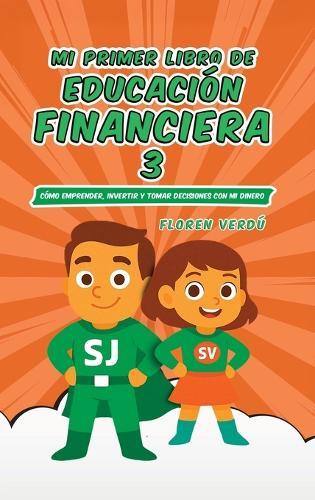 Mi Primer Libro de Educación Financiera 3: Cómo emprender, invertir y tomar decisiones con mi dinero  by Floren Verdú at Abbey's Bookshop, 