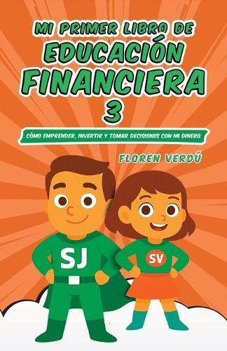 Mi Primer Libro de Educación Financiera 3: Cómo emprender, invertir y tomar decisiones con mi dinero  by Floren Verdú at Abbey's Bookshop, 