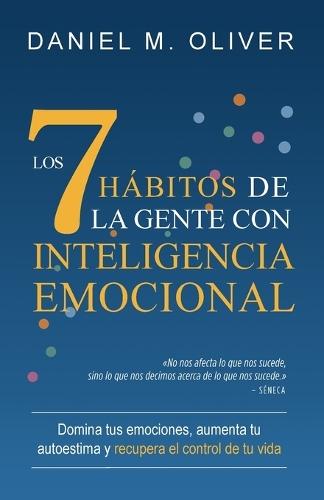 Los 7 hábitos de la gente con inteligencia emocional: Domina tus emociones, aumenta tu autoestima y recupera el control de tu vida  by Daniel M Oliver at Abbey's Bookshop, 