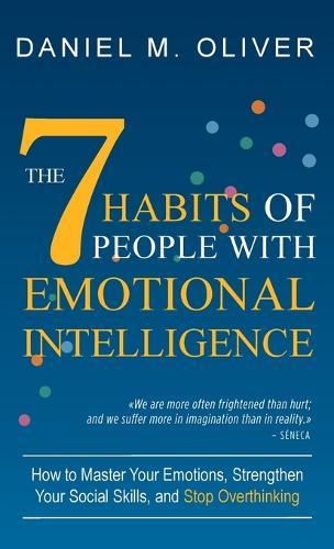 The 7 Habits of People with Emotional Intelligence: How to Master Your Emotions, Strengthen Your Social Skills, and Stop Overthinking  by Daniel M Oliver at Abbey's Bookshop, 