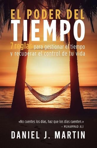 El poder del tiempo: 7 reglas de gestión del tiempo para tomar el control de tu vida  by Daniel J Martin at Abbey's Bookshop, 