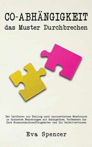 Co-Abhängigkeit, das Muster durchbrechen: Der Leitfaden zur Heilung nach narzisstischem Missbrauch in toxischen Beziehungen mit Soziopathen. Verbessern Sie Ihre Kommunikationsfähigkeiten und Ihr Selbstvertrauen  by Eva Spencer at Abbey's Bookshop, 