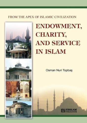 Endowment, Charity and Service in Islam: From the Apex of Islamic Civilization  by Osman Nuri Topba&#351; at Abbey's Bookshop, 