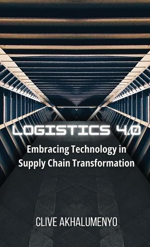 Logistics 4.0: Embracing Technology in Supply Chain Transformation  by Clive Akhalumenyo at Abbey's Bookshop, 