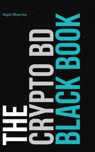 The Crypto BD Black Book: The Definitive Guide to Crypto BD, Partnerships & Ecosystem Growth  by Arpit Sharma at Abbey's Bookshop, 