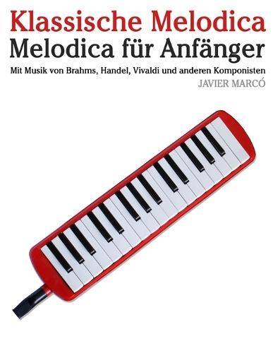 Le Melodica Classique: Pièces faciles de Bach, Mozart, Beethoven, Vivaldi, ainsi que d'autres compositeurs