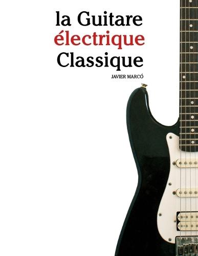 La Guitare électrique Classique: Pièces faciles de Bach, Mozart, Beethoven, Vivaldi, ainsi que d'autres compositeurs  by Javier Marcó at Abbey's Bookshop, 