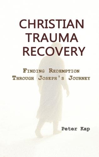Christian Trauma Recovery: Finding Redemption Through Joseph's Journey  by Peter Kap at Abbey's Bookshop, 