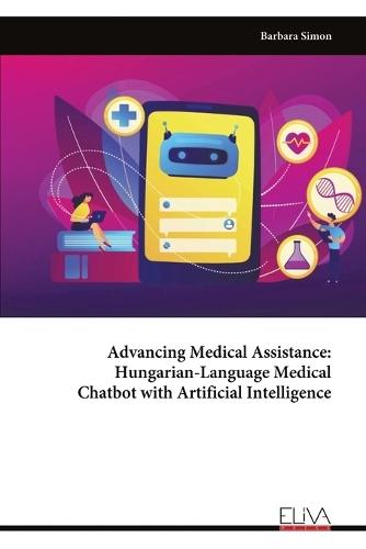 Advancing Medical Assistance - Hungarian-Language Medical Chatbot with Artificial Intelligence  by Barbara Simon at Abbey's Bookshop, 