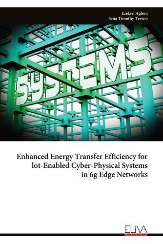 Enhanced Energy Transfer Efficiency for lot-Enabled Cyber-Physical Systems in 6g Edge Networks  by Ezekiel Agbon at Abbey's Bookshop, 