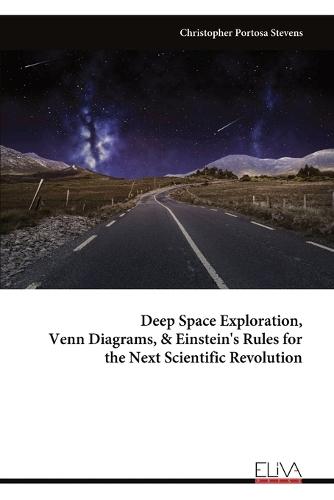 Deep Space Exploration, Venn Diagrams, & Einstein's Rules for the Next Scientific Revolution  by Christopher Portosa Stevens at Abbey's Bookshop, 