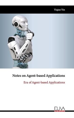Notes on Agent-based Applications: Era of Agent-based Applications  by Yiqiao Yin at Abbey's Bookshop, 