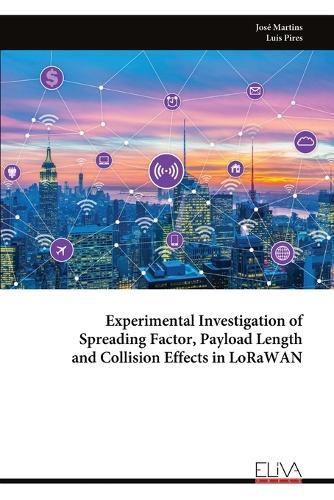 Experimental Investigation of Spreading Factor, Payload Length and Collision Effects in LoRaWAN  by José Martins at Abbey's Bookshop, 