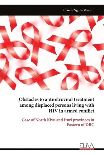 Obstacles to antiretroviral treatment among displaced persons living with HIV in armed conflict  by Claude Ngona Mandro at Abbey's Bookshop, 
