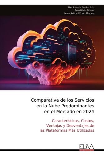 Comparativa de los Servicios en la Nube Predominantes en el Mercado en 2024  by Eber Ezequiel Gardea Solís at Abbey's Bookshop, 