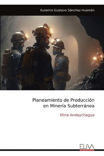 Planeamiento de Producción en Minería Subterránea: Mina Andaychagua  by Eutemio Gustavo Sánchez Huamán at Abbey's Bookshop, 