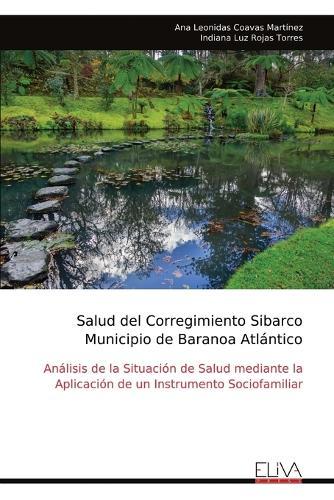 Salud del Corregimiento Sibarco Municipio de Baranoa Atlántico: Análisis de la Situación de Salud mediante laAplicación de un Instrumento Sociofamiliar  by Ana Leonidas Coavas Martínez at Abbey's Bookshop, 