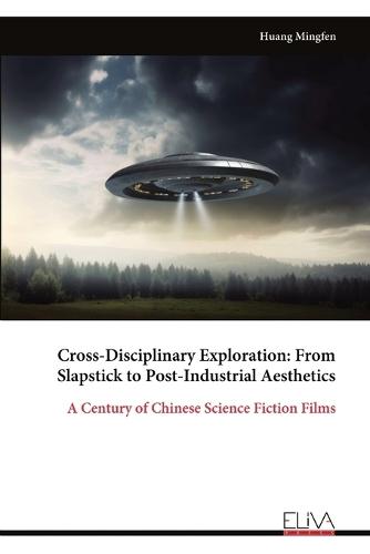 Cross-Disciplinary Exploration: From Slapstick to Post-Industrial Aesthetics: A Century of Chinese Science Fiction Films  by Huang Mingfen at Abbey's Bookshop, 