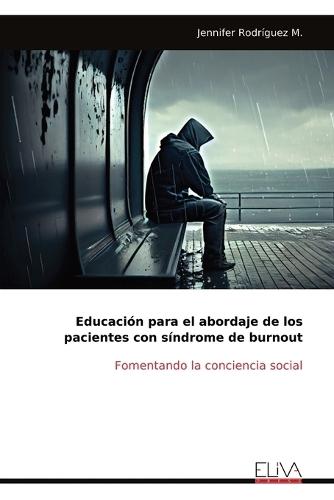 Educación para el abordaje de los pacientes con síndrome de burnout: Fomentando la conciencia social  by Jennifer Rodríguez M at Abbey's Bookshop, 