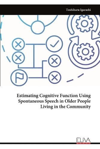 Estimating Cognitive Function Using Spontaneous Speech in Older People Living in the Community  by Toshiharu Igarashi at Abbey's Bookshop, 