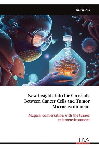 New Insights Into the Crosstalk Between Cancer Cells and Tumor Microenvironment  by Jinkun Xia at Abbey's Bookshop, 